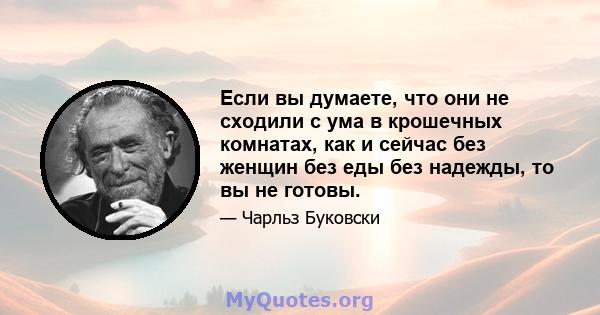 Если вы думаете, что они не сходили с ума в крошечных комнатах, как и сейчас без женщин без еды без надежды, то вы не готовы.