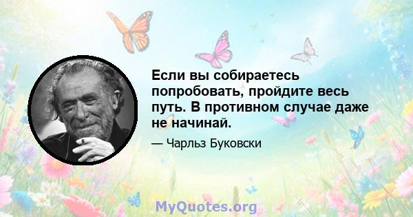 Если вы собираетесь попробовать, пройдите весь путь. В противном случае даже не начинай.