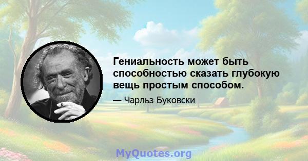 Гениальность может быть способностью сказать глубокую вещь простым способом.