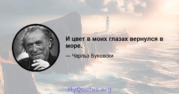 И цвет в моих глазах вернулся в море.