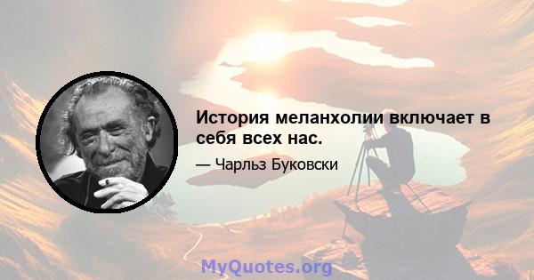 История меланхолии включает в себя всех нас.