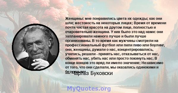 Женщины: мне понравились цвета их одежды; как они шли; жестокость на некоторых лицах; Время от времени почти чистая красота на другом лице, полностью и очаровательно женщина. У них было это над нами: они запланировали