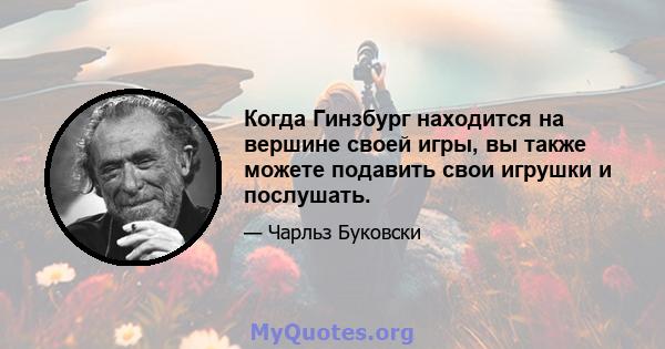 Когда Гинзбург находится на вершине своей игры, вы также можете подавить свои игрушки и послушать.