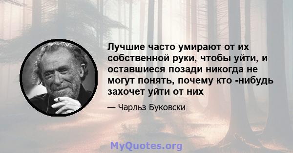 Лучшие часто умирают от их собственной руки, чтобы уйти, и оставшиеся позади никогда не могут понять, почему кто -нибудь захочет уйти от них