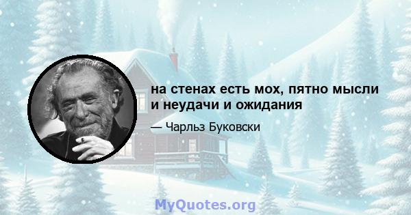 на стенах есть мох, пятно мысли и неудачи и ожидания