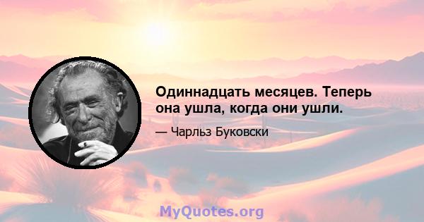 Одиннадцать месяцев. Теперь она ушла, когда они ушли.