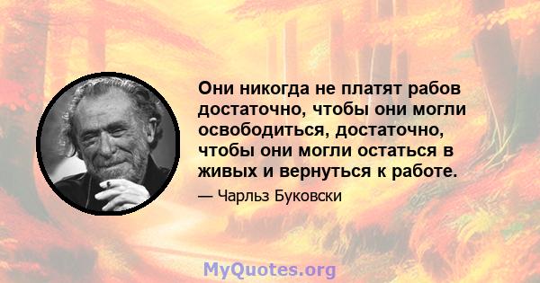 Они никогда не платят рабов достаточно, чтобы они могли освободиться, достаточно, чтобы они могли остаться в живых и вернуться к работе.