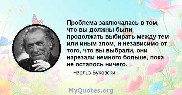 Проблема заключалась в том, что вы должны были продолжать выбирать между тем или иным злом, и независимо от того, что вы выбрали, они нарезали немного больше, пока не осталось ничего.