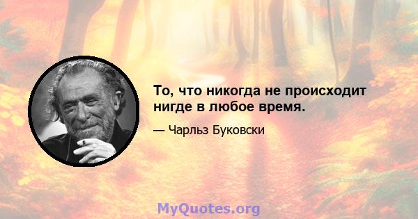 То, что никогда не происходит нигде в любое время.