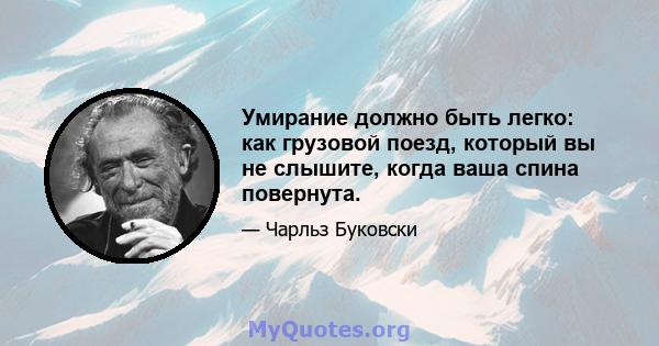 Умирание должно быть легко: как грузовой поезд, который вы не слышите, когда ваша спина повернута.