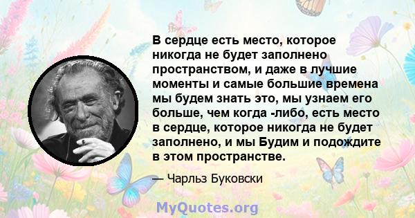 В сердце есть место, которое никогда не будет заполнено пространством, и даже в лучшие моменты и самые большие времена мы будем знать это, мы узнаем его больше, чем когда -либо, есть место в сердце, которое никогда не