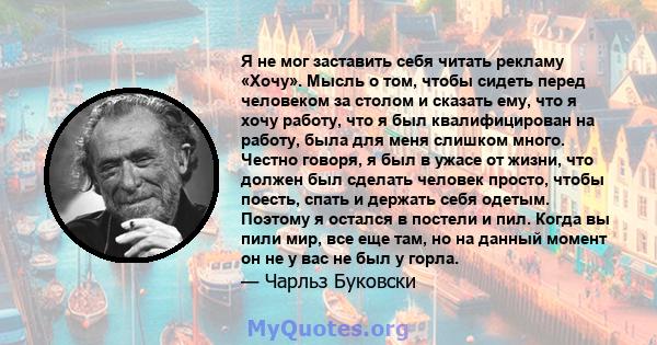 Я не мог заставить себя читать рекламу «Хочу». Мысль о том, чтобы сидеть перед человеком за столом и сказать ему, что я хочу работу, что я был квалифицирован на работу, была для меня слишком много. Честно говоря, я был