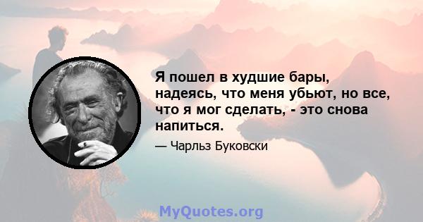 Я пошел в худшие бары, надеясь, что меня убьют, но все, что я мог сделать, - это снова напиться.