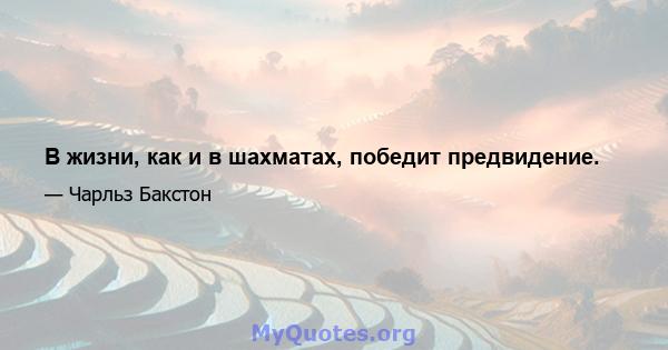 В жизни, как и в шахматах, победит предвидение.