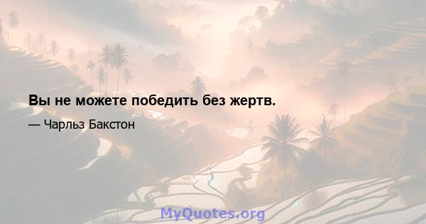 Вы не можете победить без жертв.