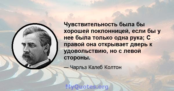 Чувствительность была бы хорошей поклонницей, если бы у нее была только одна рука; С правой она открывает дверь к удовольствию, но с левой стороны.