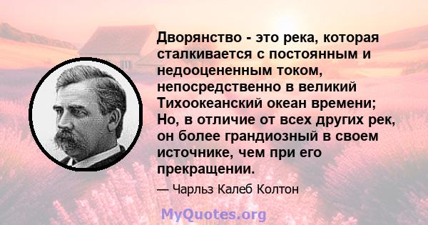 Дворянство - это река, которая сталкивается с постоянным и недооцененным током, непосредственно в великий Тихоокеанский океан времени; Но, в отличие от всех других рек, он более грандиозный в своем источнике, чем при