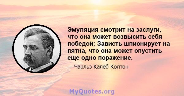 Эмуляция смотрит на заслуги, что она может возвысить себя победой; Зависть шпионирует на пятна, что она может опустить еще одно поражение.