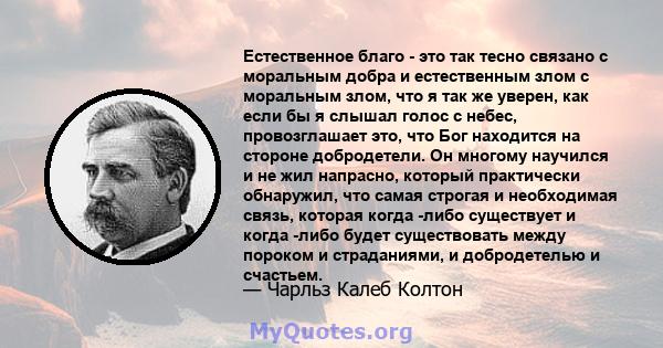 Естественное благо - это так тесно связано с моральным добра и естественным злом с моральным злом, что я так же уверен, как если бы я слышал голос с небес, провозглашает это, что Бог находится на стороне добродетели. Он 