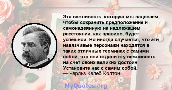 Эта вежливость, которую мы надеваем, чтобы сохранить предположение и самонадеянную на надлежащем расстоянии, как правило, будет успешной. Но иногда случается, что эти навязчивые персонажи находятся в таких отличных