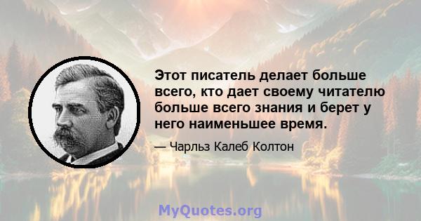 Этот писатель делает больше всего, кто дает своему читателю больше всего знания и берет у него наименьшее время.