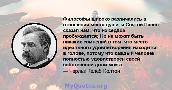 Философы широко различались в отношении места души, и Святой Павел сказал нам, что из сердца пробуждается; Но не может быть никаких сомнений в том, что место идеального удовлетворения находится в голове, потому что