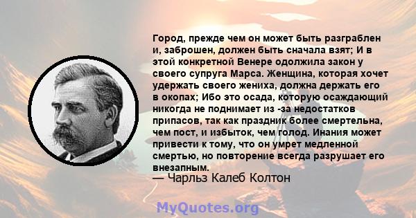 Город, прежде чем он может быть разграблен и, заброшен, должен быть сначала взят; И в этой конкретной Венере одолжила закон у своего супруга Марса. Женщина, которая хочет удержать своего жениха, должна держать его в