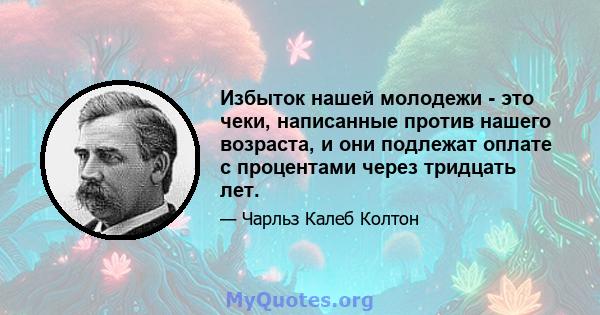 Избыток нашей молодежи - это чеки, написанные против нашего возраста, и они подлежат оплате с процентами через тридцать лет.