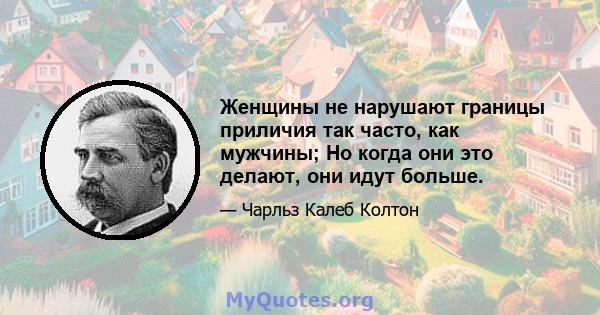 Женщины не нарушают границы приличия так часто, как мужчины; Но когда они это делают, они идут больше.