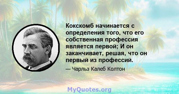 Кокскомб начинается с определения того, что его собственная профессия является первой; И он заканчивает, решая, что он первый из профессий.