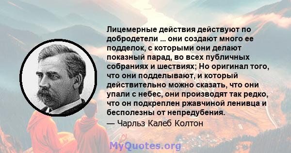 Лицемерные действия действуют по добродетели ... они создают много ее подделок, с которыми они делают показный парад, во всех публичных собраниях и шествиях; Но оригинал того, что они подделывают, и который