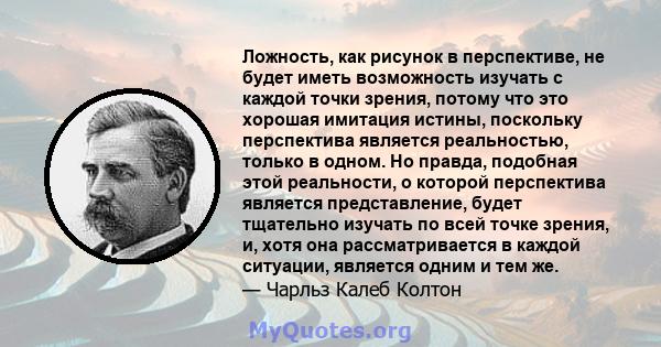 Ложность, как рисунок в перспективе, не будет иметь возможность изучать с каждой точки зрения, потому что это хорошая имитация истины, поскольку перспектива является реальностью, только в одном. Но правда, подобная этой 