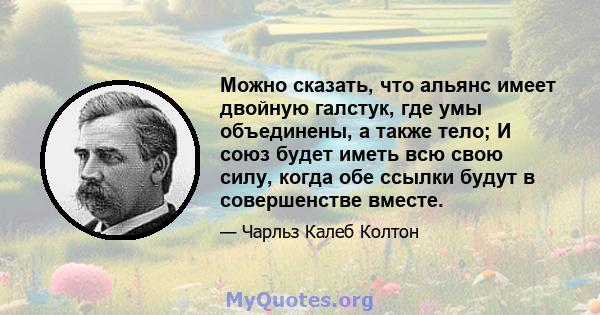 Можно сказать, что альянс имеет двойную галстук, где умы объединены, а также тело; И союз будет иметь всю свою силу, когда обе ссылки будут в совершенстве вместе.