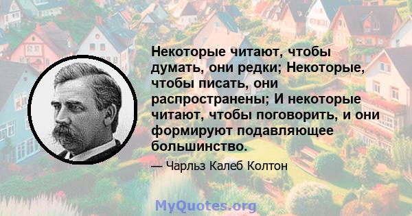 Некоторые читают, чтобы думать, они редки; Некоторые, чтобы писать, они распространены; И некоторые читают, чтобы поговорить, и они формируют подавляющее большинство.