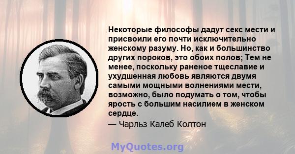 Некоторые философы дадут секс мести и присвоили его почти исключительно женскому разуму. Но, как и большинство других пороков, это обоих полов; Тем не менее, поскольку раненое тщеславие и ухудшенная любовь являются