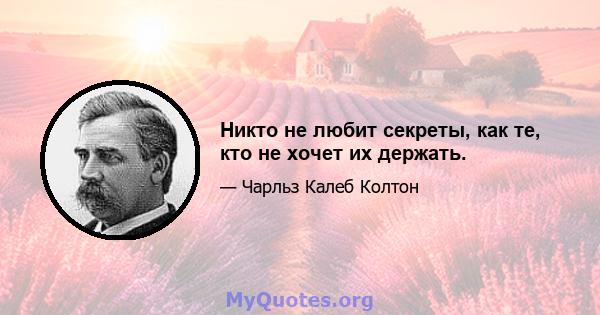 Никто не любит секреты, как те, кто не хочет их держать.