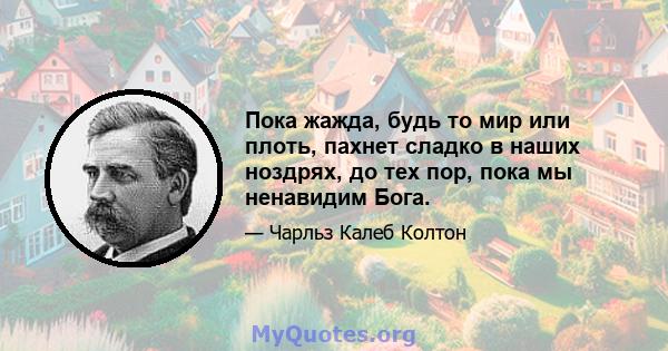 Пока жажда, будь то мир или плоть, пахнет сладко в наших ноздрях, до тех пор, пока мы ненавидим Бога.