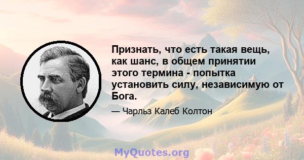 Признать, что есть такая вещь, как шанс, в общем принятии этого термина - попытка установить силу, независимую от Бога.