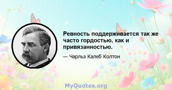 Ревность поддерживается так же часто гордостью, как и привязанностью.