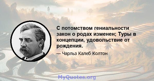 С потомством гениальности закон о родах изменен; Туры в концепции, удовольствие от рождения.