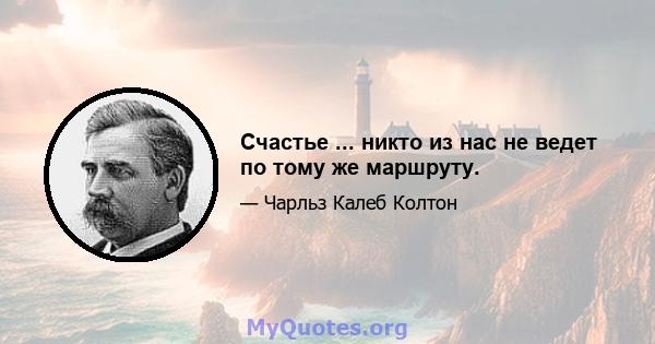 Счастье ... никто из нас не ведет по тому же маршруту.