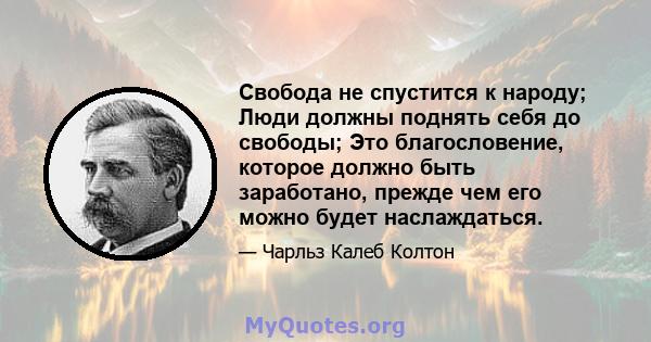 Свобода не спустится к народу; Люди должны поднять себя до свободы; Это благословение, которое должно быть заработано, прежде чем его можно будет наслаждаться.