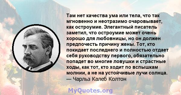 Там нет качества ума или тела, что так мгновенно и неотразимо очаровывает, как остроумие. Элегантный писатель заметил, что остроумие может очень хорошо для любовницы, но он должен предпочесть причину жены. Тот, кто