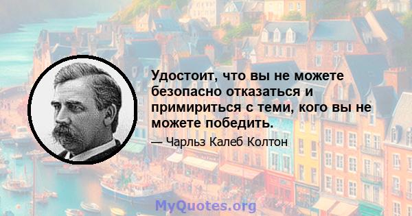 Удостоит, что вы не можете безопасно отказаться и примириться с теми, кого вы не можете победить.