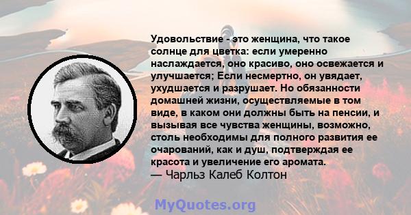 Удовольствие - это женщина, что такое солнце для цветка: если умеренно наслаждается, оно красиво, оно освежается и улучшается; Если несмертно, он увядает, ухудшается и разрушает. Но обязанности домашней жизни,