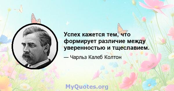 Успех кажется тем, что формирует различие между уверенностью и тщеславием.