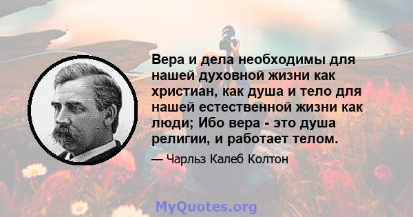 Вера и дела необходимы для нашей духовной жизни как христиан, как душа и тело для нашей естественной жизни как люди; Ибо вера - это душа религии, и работает телом.