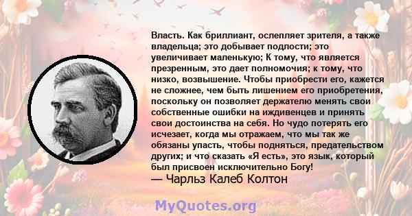 Власть. Как бриллиант, ослепляет зрителя, а также владельца; это добывает подлости; это увеличивает маленькую; К тому, что является презренным, это дает полномочия; к тому, что низко, возвышение. Чтобы приобрести его,