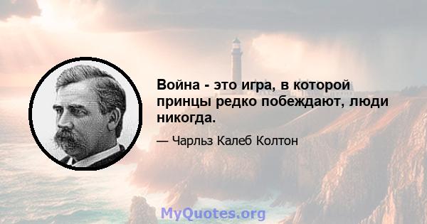 Война - это игра, в которой принцы редко побеждают, люди никогда.