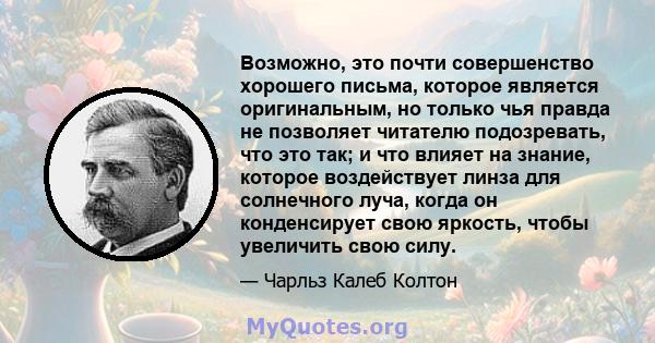 Возможно, это почти совершенство хорошего письма, которое является оригинальным, но только чья правда не позволяет читателю подозревать, что это так; и что влияет на знание, которое воздействует линза для солнечного